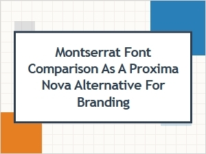 Montserrat Font Comparison as a Proxima Nova Alternative