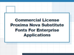 Commercial Proxima Nova Substitute Fonts for Enterprise