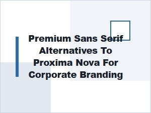 Premium Sans Serif Alternatives to Proxima Nova