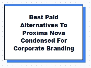 Best Paid Proxima Nova Condensed Alternatives for Branding