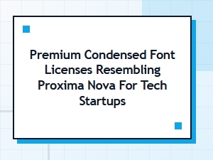 Premium Condensed Fonts Like Proxima Nova for Tech Startups