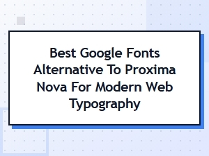 Best Google Fonts Alternative to Proxima Nova
